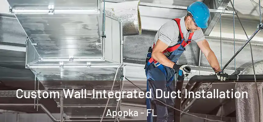 Custom Wall-Integrated Duct Installation Apopka - FL