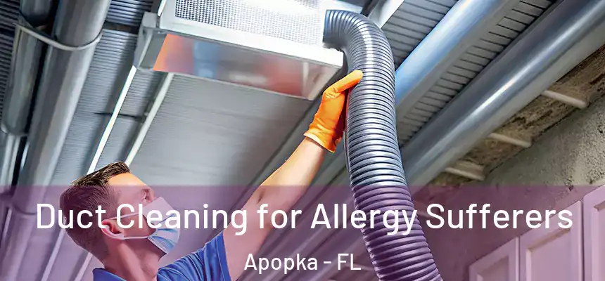 Duct Cleaning for Allergy Sufferers Apopka - FL