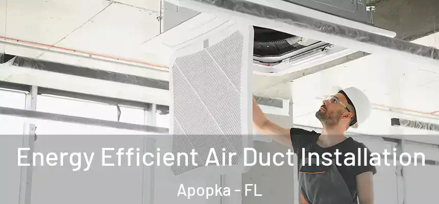 Energy Efficient Air Duct Installation Apopka - FL