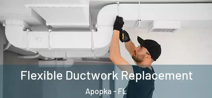 Flexible Ductwork Replacement Apopka - FL