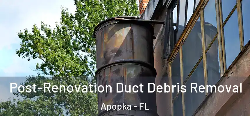 Post-Renovation Duct Debris Removal Apopka - FL